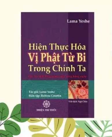 BỒ ĐỀ TÂM: TRÁI TIM CỦA ĐẠI THỪA - Trích: HIỆN THỰC HÓA VỊ PHẬT TỪ BI TRONG CHÍNH TA - LAMA THUBTEN YESHE Người dịch: Ngộ Châu – NXB Thiện Tri Thức 2026