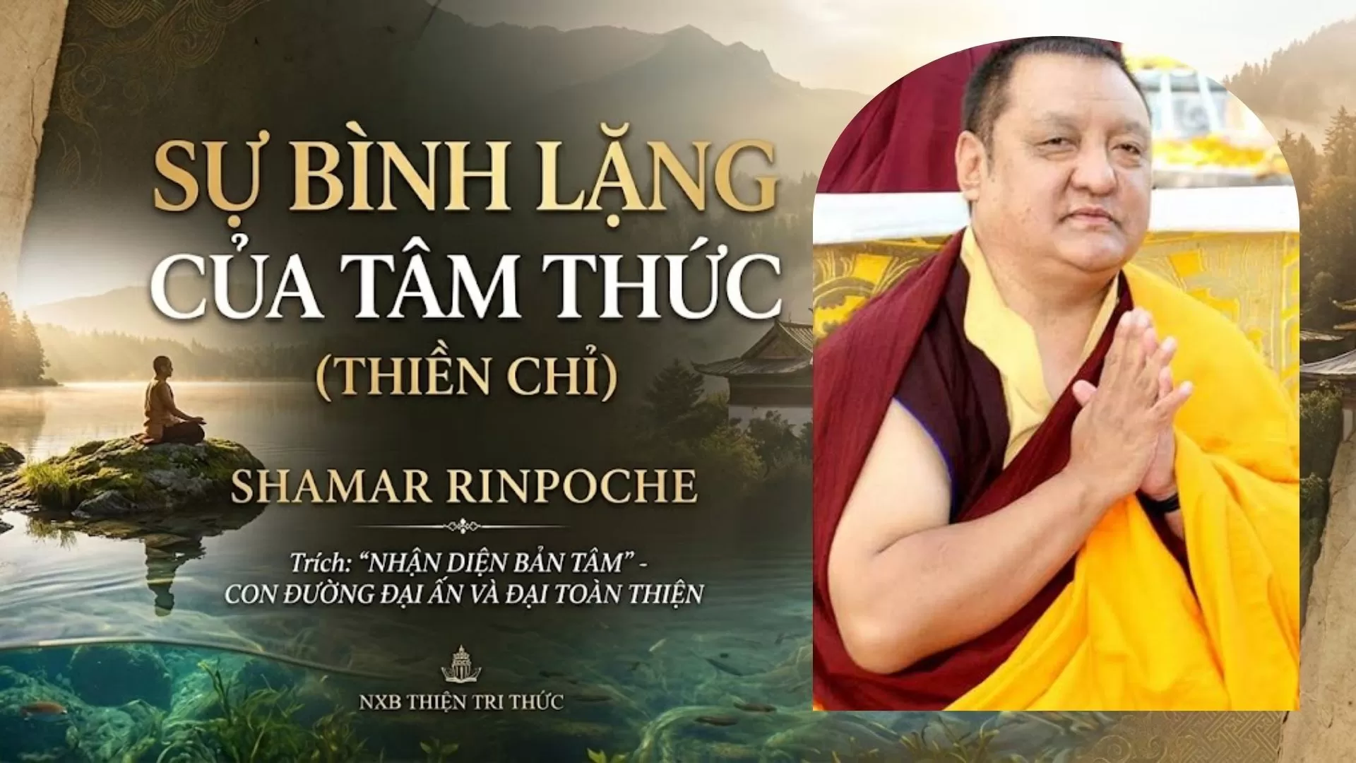SỰ BÌNH LẶNG CỬA TÂM THỨC (THIỀN CHỈ) - SHAMAR RINPOCHE - NHẬN DIỆN BẢN TÂM